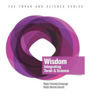 Wisdom: Integrating Torah and Science by Moshe Genuth, Yitzchak Ginsburgh