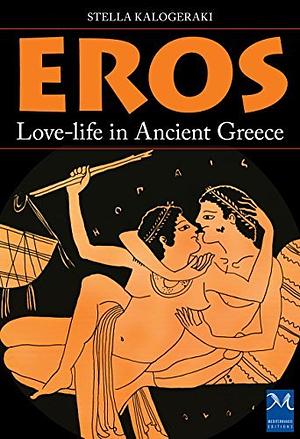 Eros: Love-life in Ancient Greece by Stella Kalogeraki