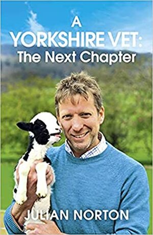 A Yorkshire Vet: The Next Chapter by Julian Norton