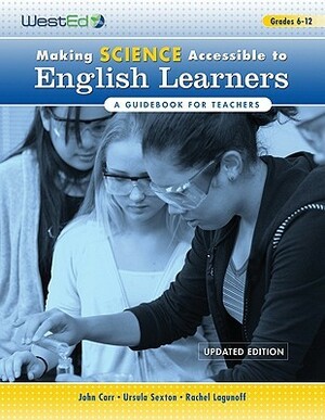 Making Science Accessible to English Learners: A Guidebook for Teachers, Updated Edition by Ursula Sexton, Rachel Lagunoff, John Carr