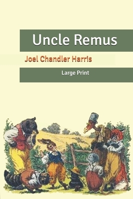 Uncle Remus: Large Print by Joel Chandler Harris