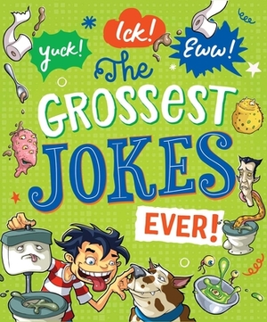 Yuck! Ick! Eww! the Grossest Jokes Ever by 