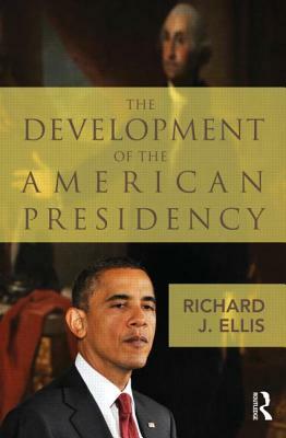 The Development of the American Presidency by Richard J. Ellis