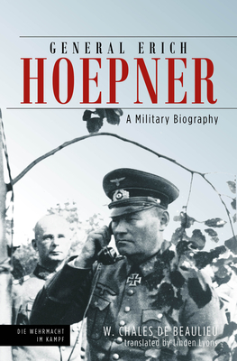General Erich Hoepner: A Military Biography by W. Chales de Beaulieu