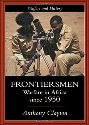 Frontiersmen: Warfare In Africa Since 1950 by Anthony Clayton