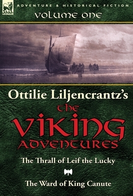 Ottilie A. Liljencrantz's 'The Viking Adventures': Volume 1-The Thrall of Leif the Lucky and The Ward of King Canute by Ottilie A. Liljencrantz