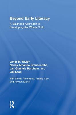 Beyond Early Literacy: A Balanced Approach to Developing the Whole Child by Jan Gunnels Burcham, Janet B. Taylor, Nancy Amanda Branscombe