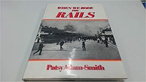 When We Rode The Rails by Patsy Adam-Smith