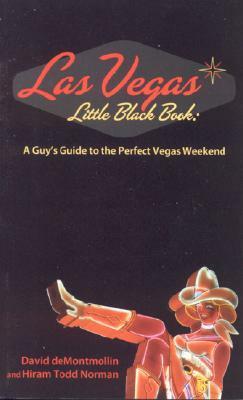 Las Vegas Little Black Book: A Guy's Guide to the Perfect Vegas Getaway by Hiram Todd Norman, David DeMontmollin