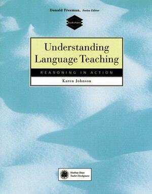 Understanding Language Teaching: Reasoning in Action by Karen E. Johnson