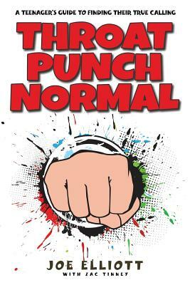 Throat Punch Normal: A Teenager's Guide to Finding Their True Calling by Joe Elliott