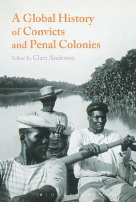 A Global History of Convicts and Penal Colonies by 