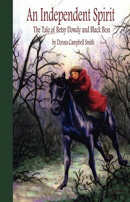 An Independent Spirit - The Tale of Betsy Dowdy and Black Bess by Donna Campbell Smith