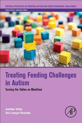 Treating Feeding Challenges in Autism: Turning the Tables on Mealtime by Taira Lanagan Bermudez, Jonathan Tarbox