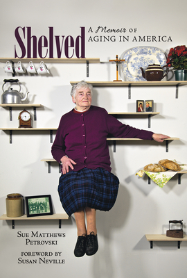 Shelved: A Memoir of Aging in America by Sue Matthews Petrovski