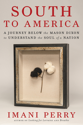 South to America: A Journey Below the Mason Dixon to Understand the Soul of a Nation by Imani Perry