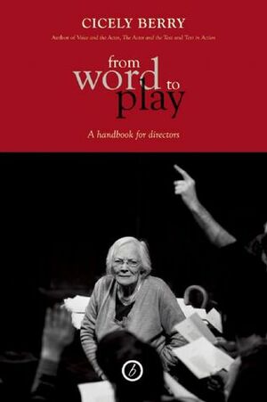 From Word To Play: A Textual Handbook for Actors and Directors by Cicely Berry