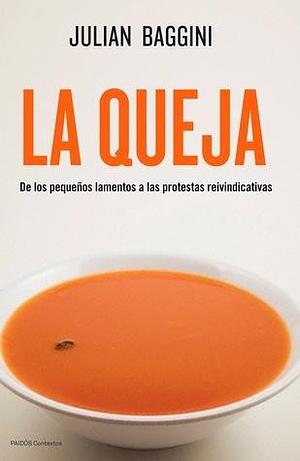 La queja: de los pequeños lamentos a las protestas reinvindicativas by Julian Baggini, Antonio Francisco Rodriguez Esteban