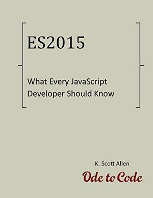 What Every JavaScript Developer Should Know About ECMAScript 2015 by K. Scott Allen