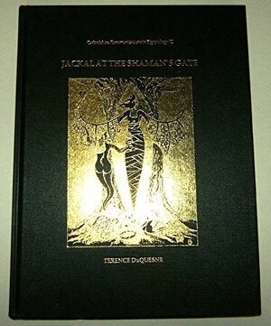 Jackal At The Shaman's Gate: A Study Of Anubis Lord Of Ro Setawe, With The Conjuration To Chthonic Deities by Terence Duquesne