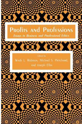 Profits and Professions: Essays in Business and Professional Ethics by Wade L. Robison, Michael S. Pritchard, Joseph Ellin