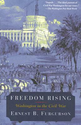 Freedom Rising: Washington in the Civil War by Ernest B. Furgurson