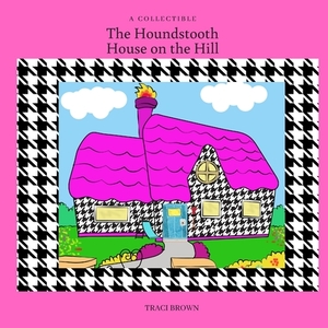 The Houndstooth House on the Hill by Traci Brown