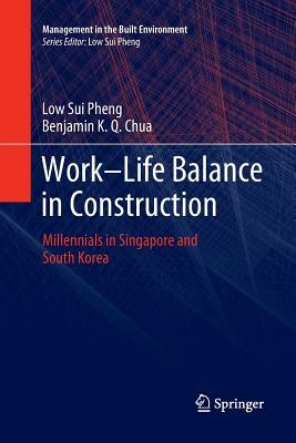 Work-Life Balance in Construction: Millennials in Singapore and South Korea by Low Sui Pheng, Benjamin K. Q. Chua