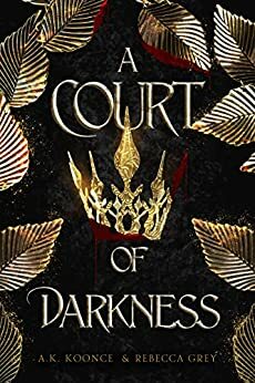 A Court of Darkness by Rebecca Grey, A.K. Koonce