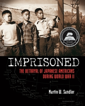 Imprisoned: The Betrayal of Japanese Americans During World War II by Martin W. Sandler