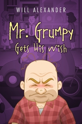 Mr. Grumpy Gets His Wish by Will Alexander