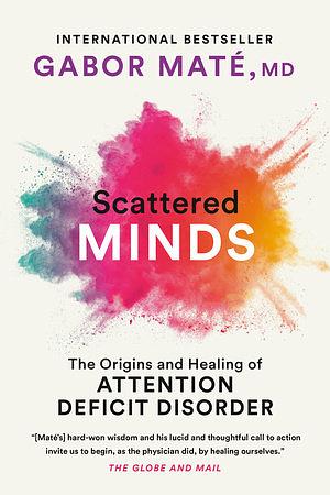 Scattered Minds: The Origins and Healing of Attention Deficit Disorder by Gabor Maté