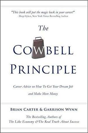 The Cowbell Principle: Career Advice On How To Get Your Dream Job And Make More Money by Garrison Wynn, Brian Carter, Linda Singerle