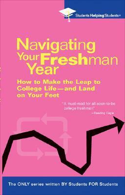 Navigating Your Freshman Year: How to Make the Leap to College Life-And Land on Your Feet by Natavi Guides, Students Helping Students