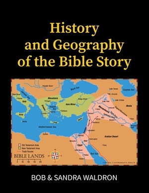 The History and Geography of the Bible Story: A Study Manual by Sandra Waldron, Bob Waldron