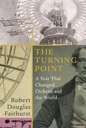 The Turning Point: A Year That Changed Dickens and the World by Robert Douglas-Fairhurst