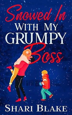 Snowed In with My Grumpy Boss by Shari Blake, Shari Blake