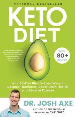 Keto Diet: Your 30-Day Plan to Lose Weight, Balance Hormones, Boost Brain Health, and Reverse Disease by Josh Axe