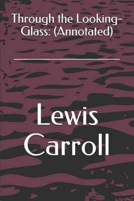 Through the Looking-Glass: (Annotated) by Lewis Carroll