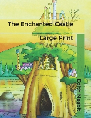 The Enchanted Castle: Large Print by E. Nesbit