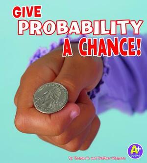 Give Probability a Chance! by Thomas K. Adamson, Heather Adamson