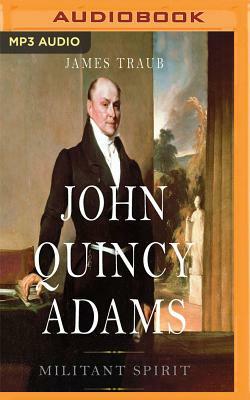 John Quincy Adams: Militant Spirit by James Traub