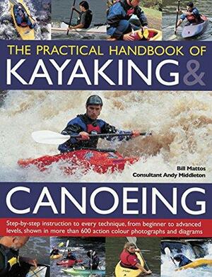 The Practical Handbook of Kayaking and Canoeing: Step-By-step Instruction in Every Technique, from Beginner to Advanced Levels by Bill Mattos
