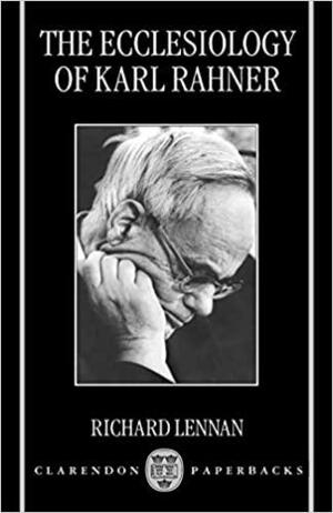 The Ecclesiology of Karl Rahner by Richard Lennan