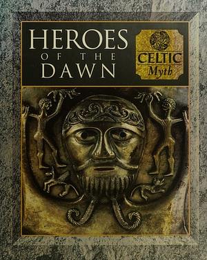 Heroes of the Dawn: Celtic Myth by Duncan Baird Publishers