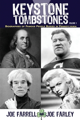 Keystone Tombstones - Volume 1: Biographies of Famous People Buried in Pennsylvania by Joe Farley, Joe Farrell