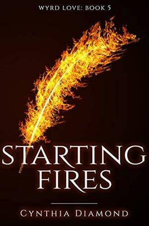 Starting Fires (Wyrd Love Book 5) by Cynthia Diamond