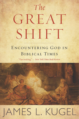 The Great Shift: Encountering God in Biblical Times by James L. Kugel