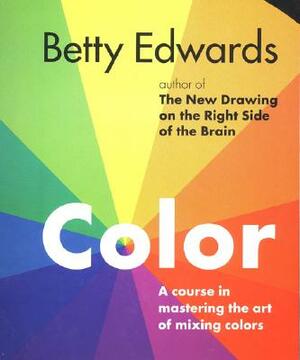 Color: A Course in Mastering the Art of Mixing Colors by Betty Edwards