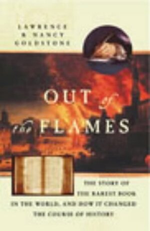 Out Of The Flames: The Story Of One Of The Rarest Books In The World, And How It Changed The Course Of History by Nancy Goldstone, Lawrence Goldstone